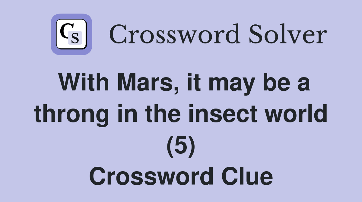 With Mars, it may be a throng in the insect world (5) Crossword Clue